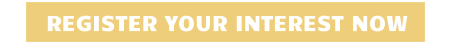 REGISTER YOUR INTEREST NOW
