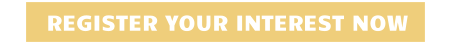 REGISTER YOUR INTEREST NOW